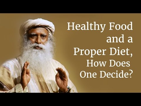 Healthy Food and a Proper Diet, How Does One Decide? | Sadhguru