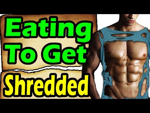 How to Eat to Get Shredded 2017 ➔ Ripped Cutting & Shredding Diet Eating to lose weight gain muscle